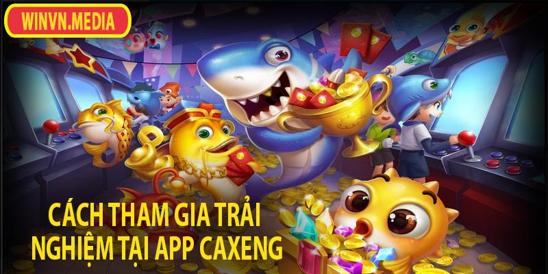 Cách tham gia trải nghiệm tại app caxeng